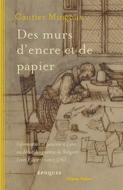 Des murs d'encre et de papier : information et pouvoir à Lyon au début des guerres de Religion (vers 1552-vers 1576)