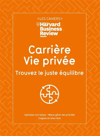 Carrière, vie privée, trouvez le juste équilibre : optimiser son temps, mieux gérer ses priorités, gagner en bien-être