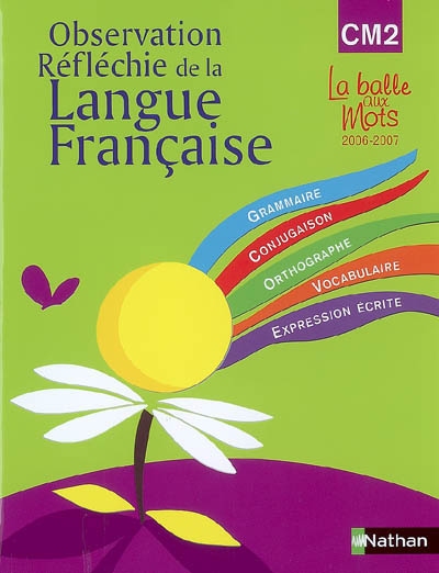 Observation réfléchie de la langue française : CM2, cycle 3, manuel : grammaire, conjugaison, orthographe, vocabulaire, expression écrite