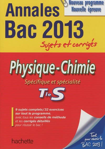 Physique-chimie, spécifique et spécialité, terminale S : annales bac 2013, sujets et corrigés