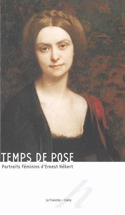 Temps de pose : portraits féminins d'Ernest Hébert : exposition, Musée Hébert, La Tronche, 15 mai-31 décembre 2005