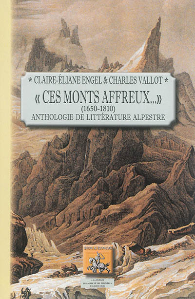 Les écrivains à la montagne. Ces monts affreux...(1650-1810) : anthologie de littérature alpestre