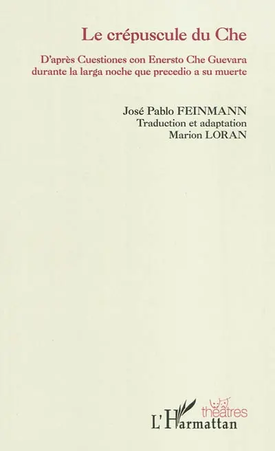 Le crépuscule du Che : d'après Cuestiones con Ernesto Che Guevara durante la larga noche que precedio a su muerte