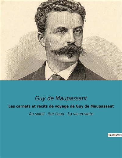 Les carnets et récits de voyage de Guy de Maupassant : Au soleil : Sur l'eau - La vie errante