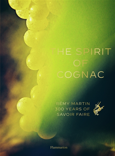 The spirit of cognac : Rémy Martin, 300 years of savoir faire