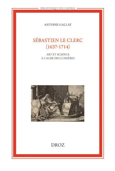 Sébastien Le Clerc (1637-1714) : art et science à l'aube des Lumières