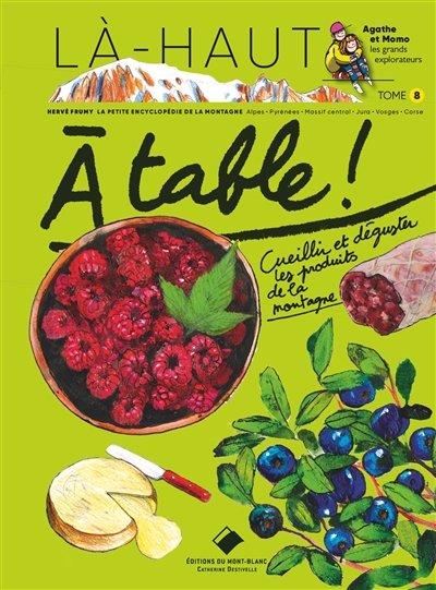 A table ! : cueillir et déguster les produits de la montagne