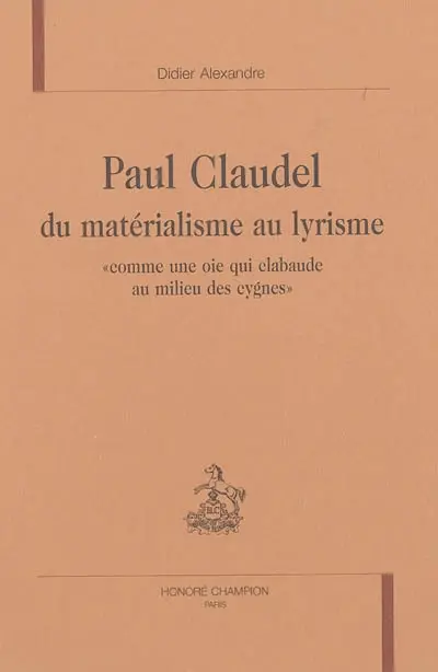 Paul Claudel, du matérialisme au lyrisme : comme une oie qui clabaude au milieu des cygnes