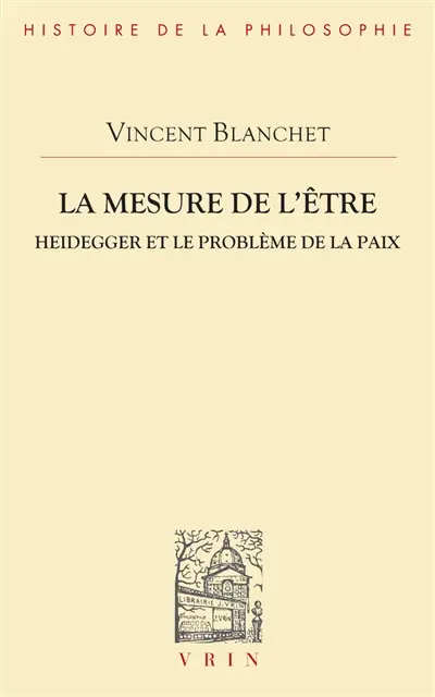 La mesure de l'être : Heidegger et le problème de la paix La mesure de l'être : Heidegger et le problème de la paix