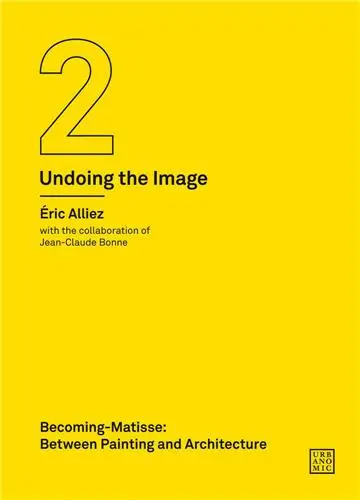 Becoming Matisse : Between Painting and Architecture (Undoing the Image 2)