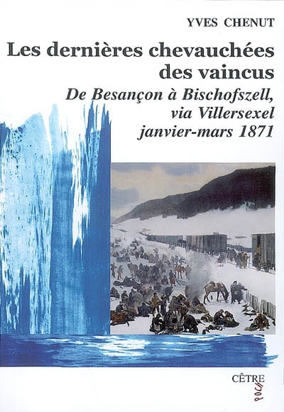 Les dernières chevauchées des vaincus : de Besançon à Bischofszell, via Villersexel, janvier-mars 1871 : roman historique