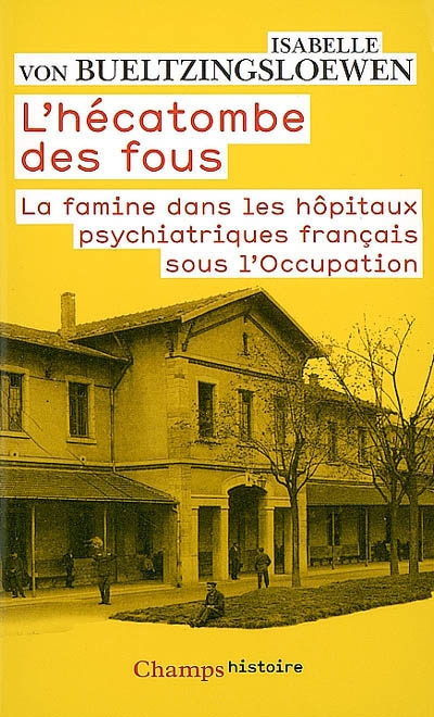L'hécatombe des fous : la famine dans les hôpitaux psychiatriques français sous l'Occupation