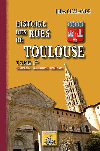 Histoire des rues de Toulouse : monuments, institutions, habitants. Vol. 1
