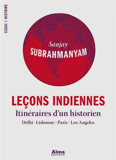Leçons indiennes : itinéraires d'un historien : Delhi, Lisbonne, Paris, Los Angeles