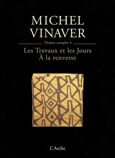 Théâtre complet. Vol. 4. Les travaux et les jours *** A la renverse