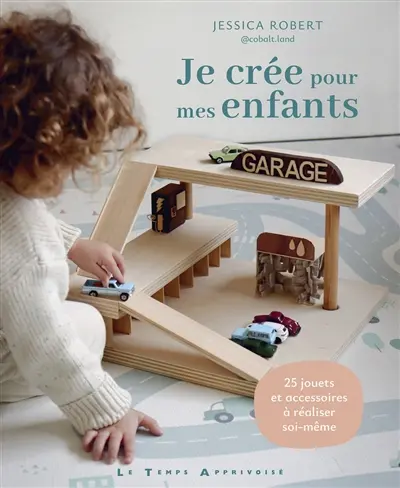 Je crée pour mes enfants : 25 jouets et accessoires à réaliser soi-même