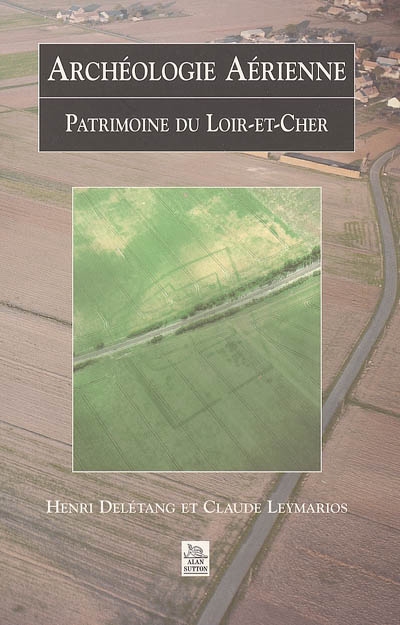 Archéologie aérienne : patrimoine du Loir-et-Cher