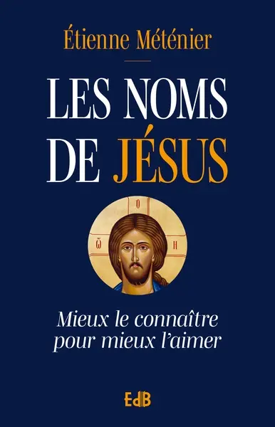 Les noms de Jésus : mieux le connaître pour mieux l'aimer Les noms de Jésus : mieux le connaître pour mieux l'aimer
