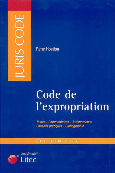 Code de l'expropriation pour cause d'utilité publique 2006 : textes, commentaires, jurisprudence, conseils pratiques, bibliographie