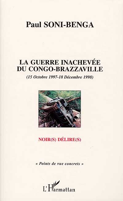 La guerre inachevée du Congo-Brazzaville (15 octobre 1997-18 décembre 1998) : noir(s) délire(s)