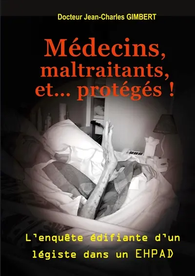 Médecins, maltraitants, et... protégés ! : L'enquête édifiante d'un légiste dans un EHPAD