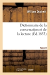 Dictionnaire de la conversation et de la lecture.Tome 8 : inventaire raisonné des notions générales les plus indispensables à tous,...