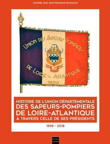 Histoire de l'Union départementale des sapeurs-pompiers de Loire-Atlantique à travers celle de ses présidents : 1898-2018