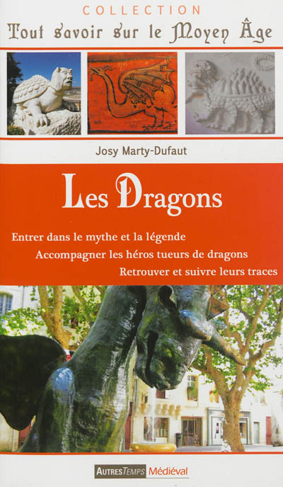 Les dragons : entrer dans le mythe et la légende, accompagner les héros tueurs de dragons, retrouver et suivre leurs traces