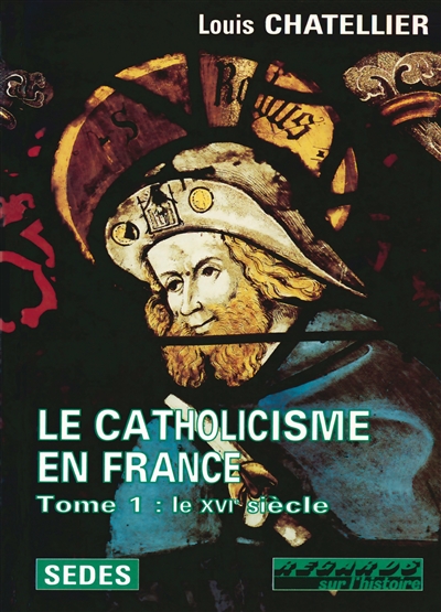 Le catholicisme en France (limites actuelles) : 1500-1650. Vol. 1. Le XVIe siècle