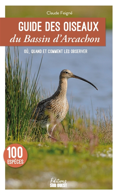 Guide des oiseaux du bassin d'Arcachon : les connaître et les observer : 100 espèces