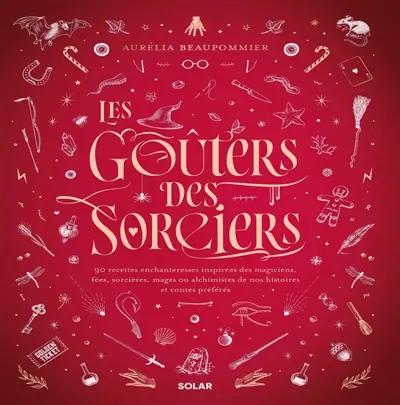 Les goûters des sorciers : 90 recettes enchanteresses inspirées des magiciens, fées, sorcières, mages ou alchimistes de nos histoires et contes préférés