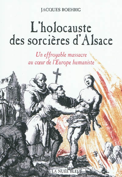 L'holocauste des sorcières d'Alsace : un effroyable massacre au coeur de l'Europe humaniste