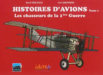 Histoires d'avions. Vol. 1. Les chasseurs de la 1re Guerre