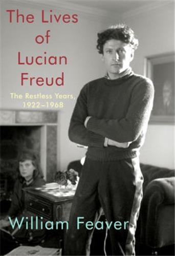 The Lives of Lucian Freud The Restless Years, 1922-1968