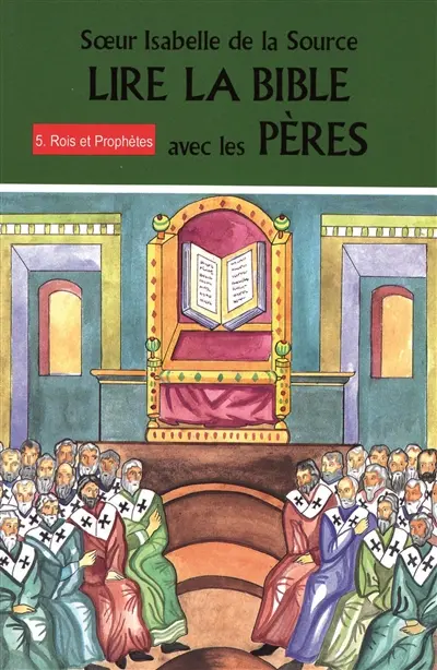 Lire la Bible avec les Pères. Vol. 5. Rois et prophètes : 1 Rois 12 à 22, 2 Rois, chroniques, Amos, Osée, Isaïe, Michée, Sophonie