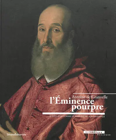 L'éminence pourpre, Antoine de Granvelle : images d'un homme de pouvoir de la Renaissance