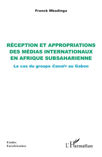 Réception et appropriations des médias internationaux en Afrique subsaharienne : le cas du groupe Canal+ au Gabon Réception et appropriations des médias internationaux en Afrique subsaharienne : le cas du groupe Canal+ au Gabon