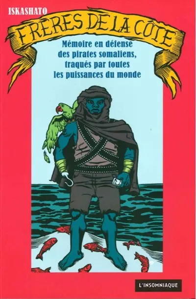 Frères de la côte : mémoire en défense des pirates somaliens, traqués par toutes les puissances du monde