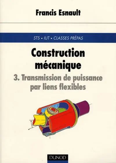 Construction mécanique : transmission de puissance. Vol. 3. Transmission de puissance par liens flexibles : STS, IUT, classes prépas