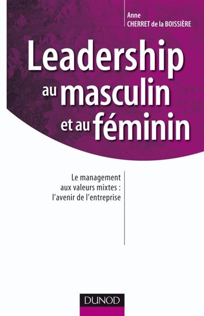 Leadership au masculin et au féminin : le management aux valeurs mixtes, l'avenir de l'entreprise