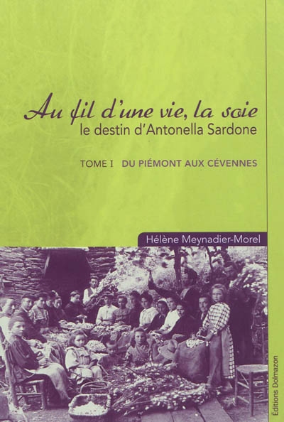 Au fil d'une vie, la soie : le destin d'Antonella Sardone. Vol. 1. Du Piémont aux Cévennes