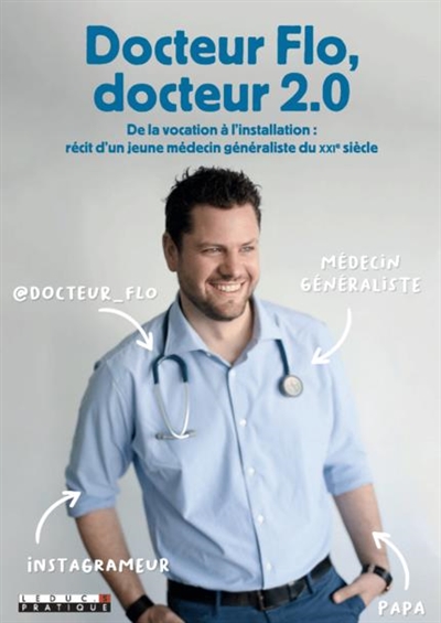 Docteur Flo, docteur 2.0 : de la vocation à l'installation : récit d'un jeune médecin généraliste du XXIe siècle