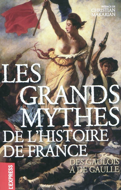Les grands mythes de l'histoire de France : des Gaulois à de Gaulle