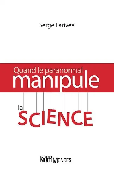 Quand le paranormal manipule la science : comment retrouver l'esprit critique