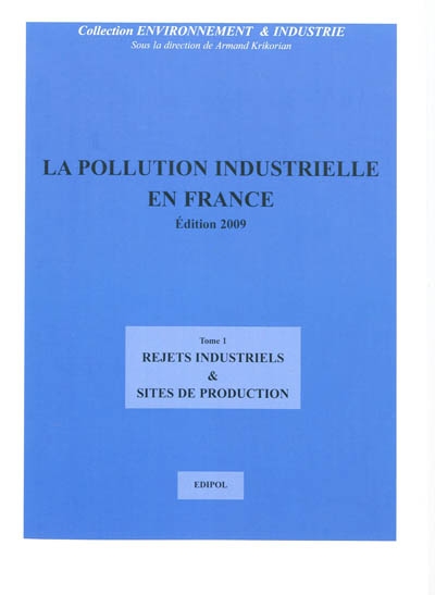 La pollution industrielle en France. Vol. 1. Rejets industriels, sites de production, établissements Seveso
