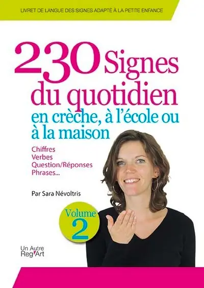 Livret de langue des signes adapté à la petite enfance. Vol. 2. 230 signes du quotidien, en crèche, à l'école ou à la maison : vocabulaire, chiffres, verbes, questions-réponses, contraires