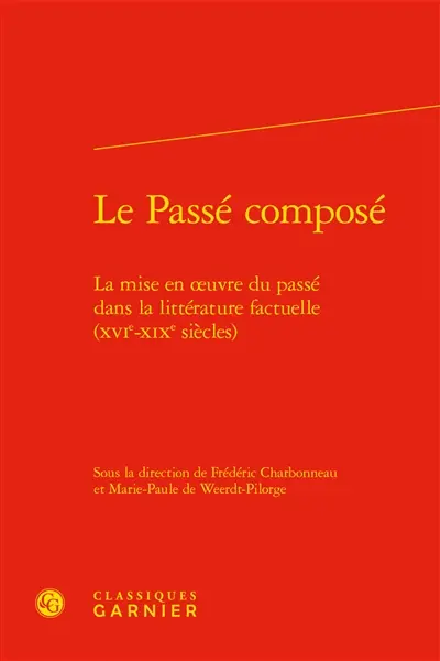Le passé composé : la mise en oeuvre du passé dans la littérature factuelle (XVIe-XIXe siècles)
