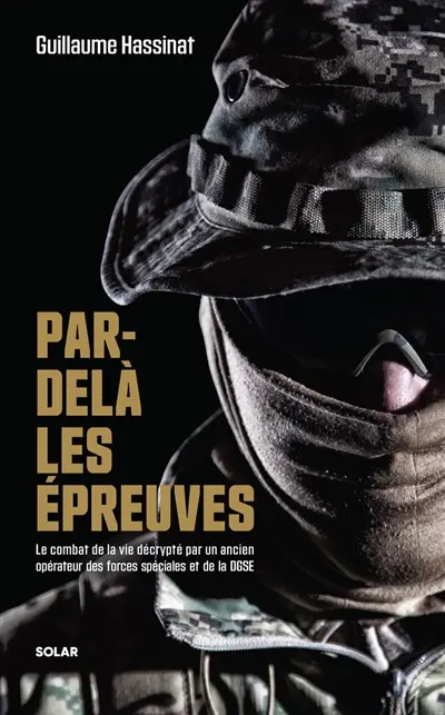 Par-delà Les épreuves : le combat de la vie décrypté par un ancien opérateur des forces spéciales de la DGSE
