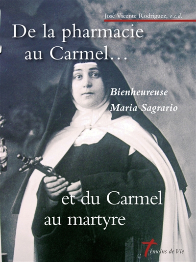 De la pharmacie au Carmel... et du Carmel au martyre : bienheureuse Maria Sagrario de saint Louis de Gonzague, 1881-1936