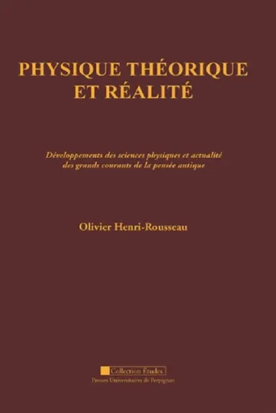 Physique théorique et réalité : développements des sciences physiques et actualité des grands courants de la pensée antique